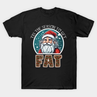 Tis The Season To Get FAT - Funny Christmas Holidays T-Shirt